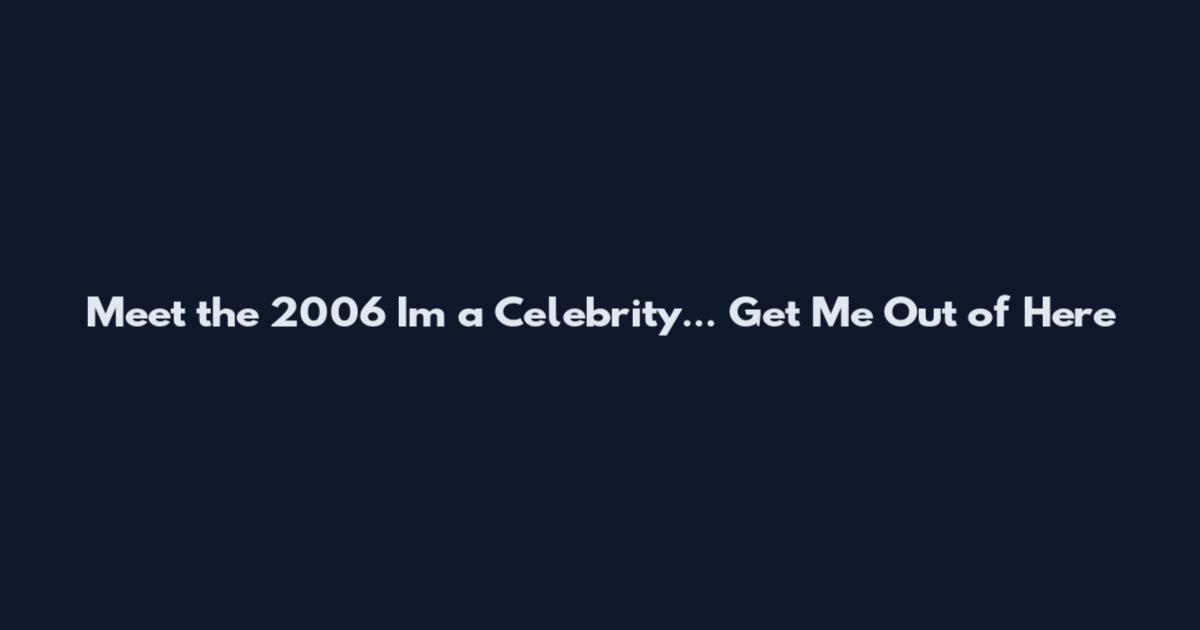 Meet the 2006 I'm a Celebrity... Get Me Out of Here