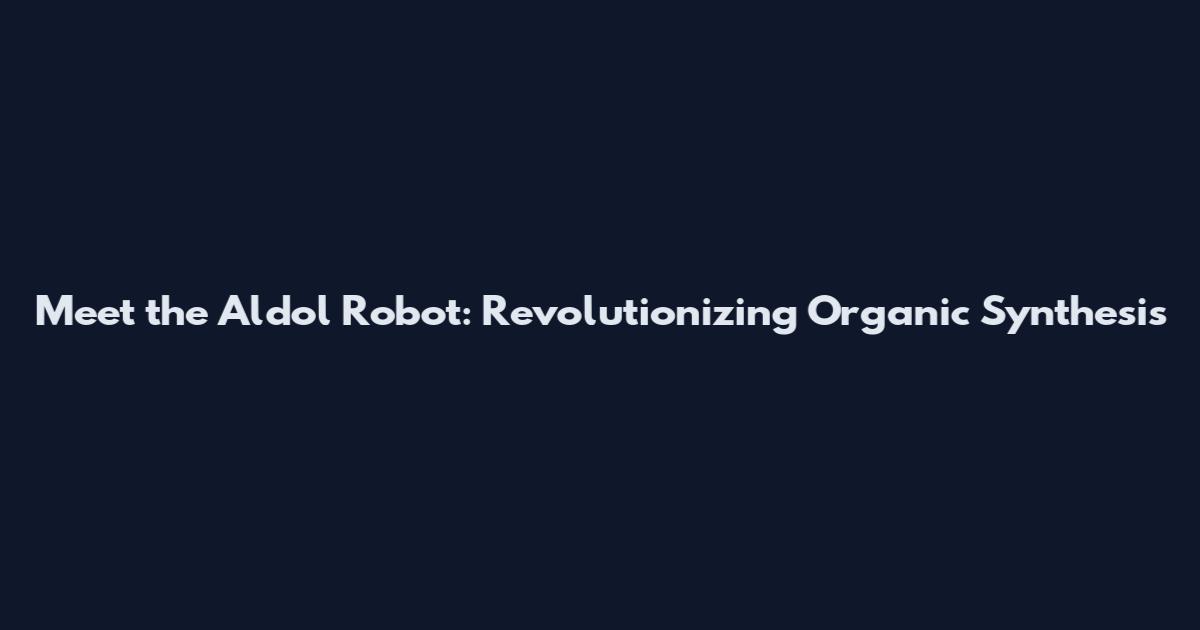 Meet the Aldol Robot: Revolutionizing Organic Synthesis