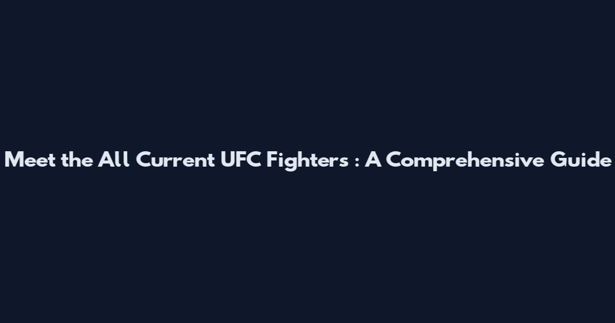 Meet the All Current UFC Fighters**: A Comprehensive Guide