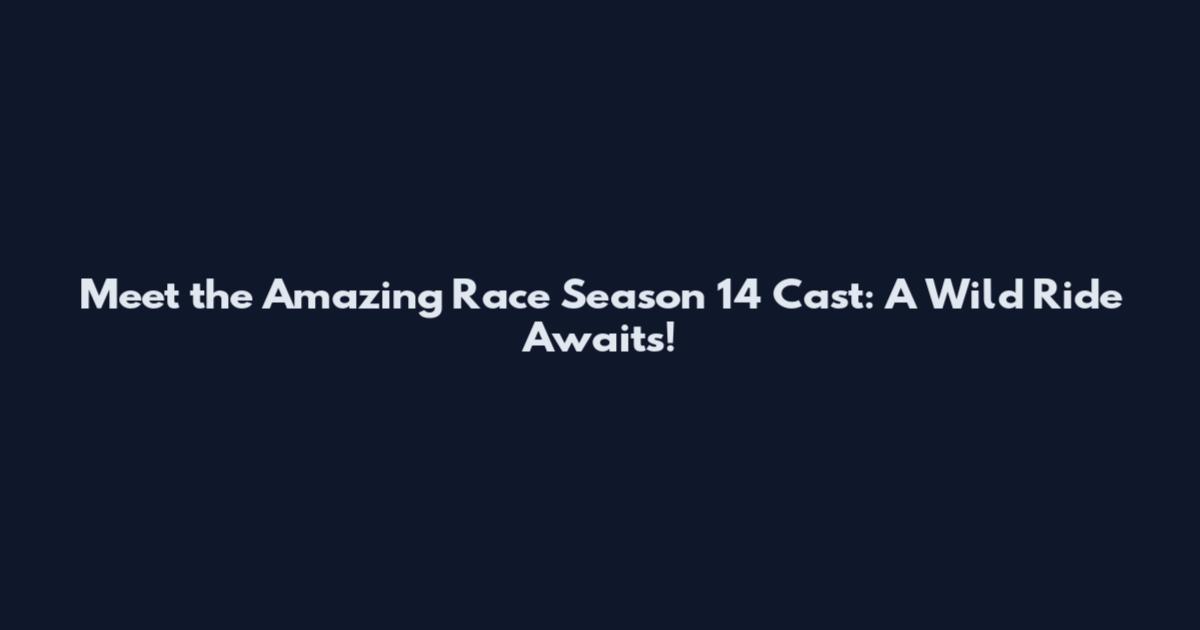 Meet the Amazing Race Season 14 Cast: A Wild Ride Awaits!