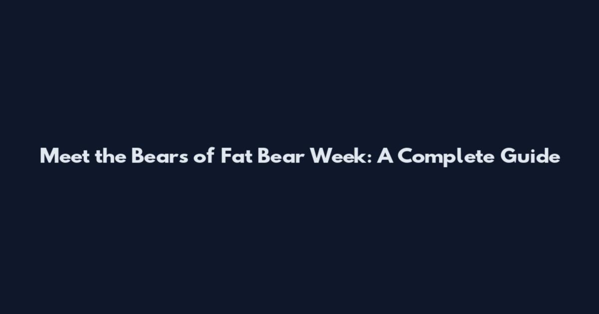 Meet the Bears of Fat Bear Week: A Complete Guide