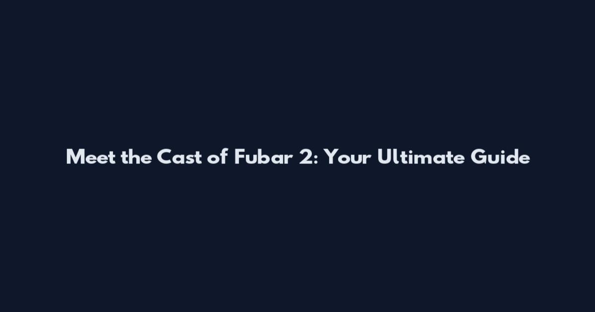 Meet the Cast of Fubar 2: Your Ultimate Guide