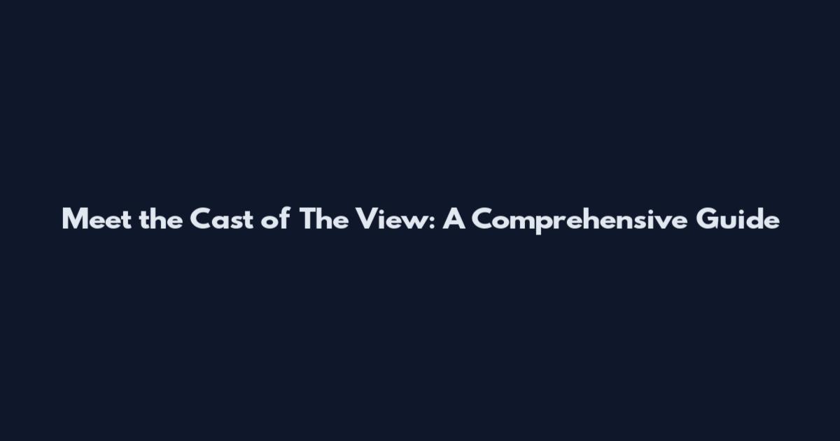 Meet the Cast of The View: A Comprehensive Guide