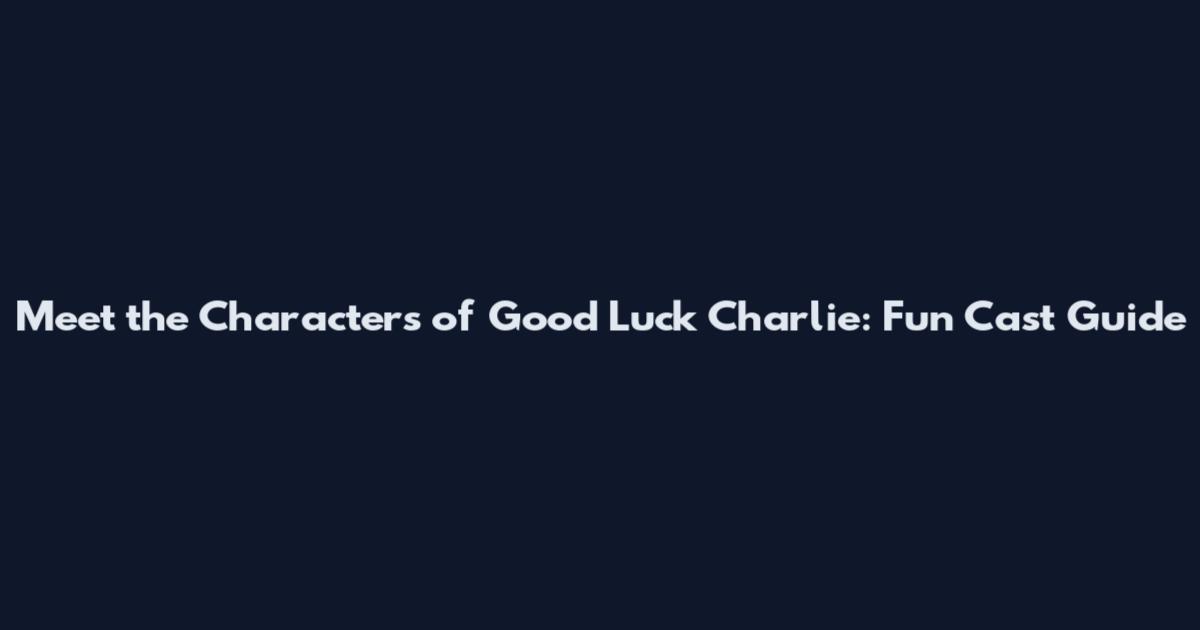 Meet the Characters of Good Luck Charlie: Fun Cast Guide