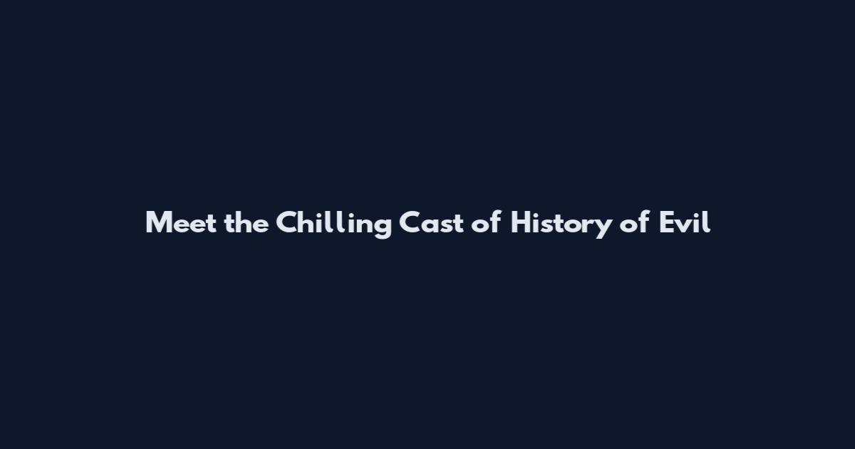 Meet the Chilling Cast of "History of Evil
