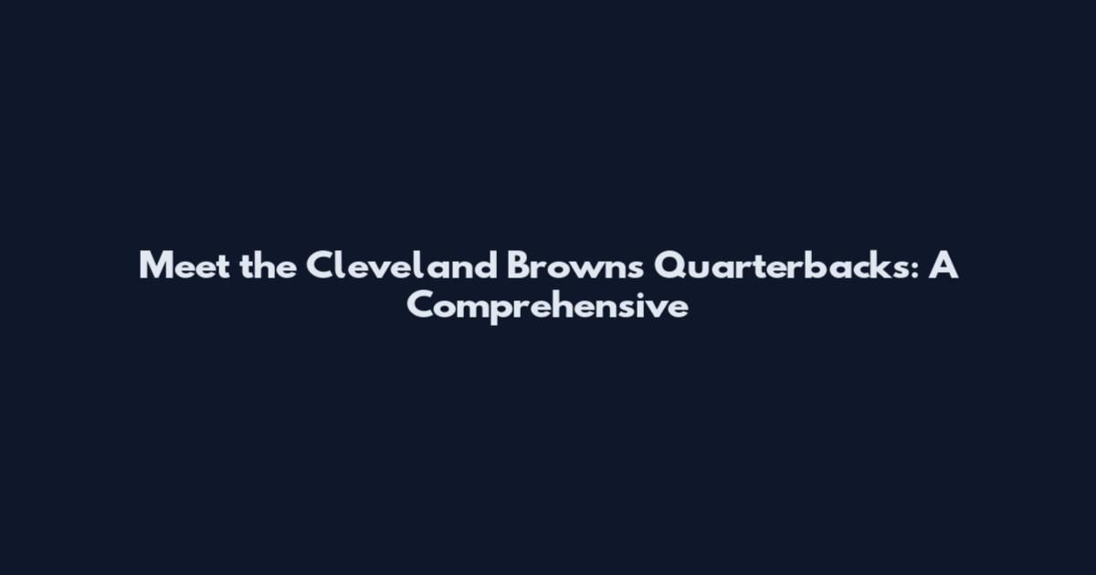 Meet the Cleveland Browns Quarterbacks: A Comprehensive