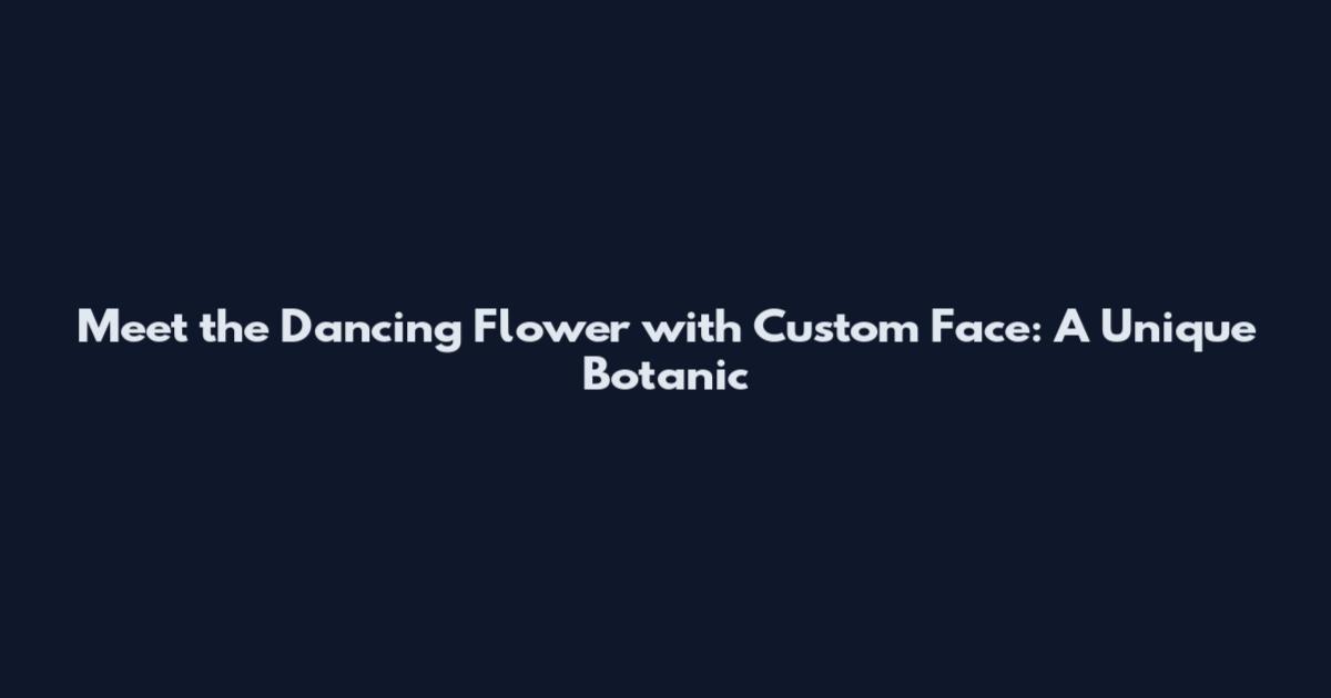 Meet the Dancing Flower with Custom Face: A Unique Botanic