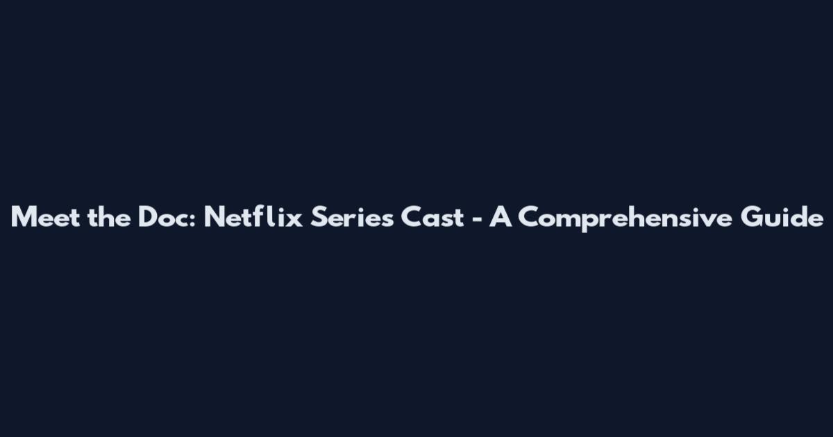 Meet the Doc: Netflix Series Cast - A Comprehensive Guide