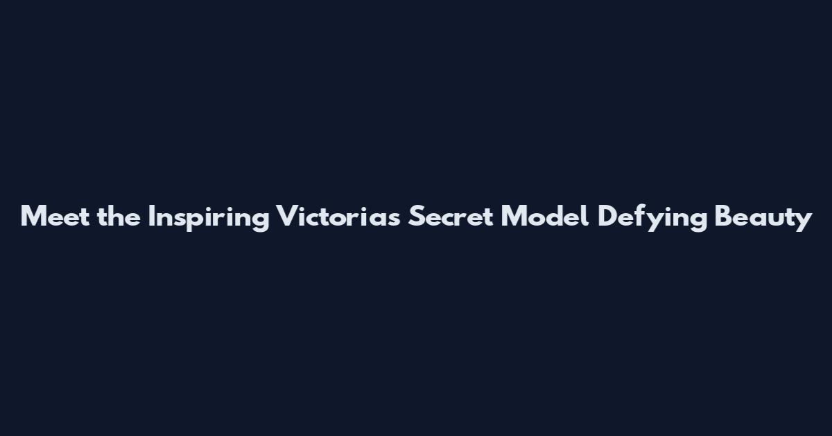 Meet the Inspiring Victoria's Secret Model Defying Beauty