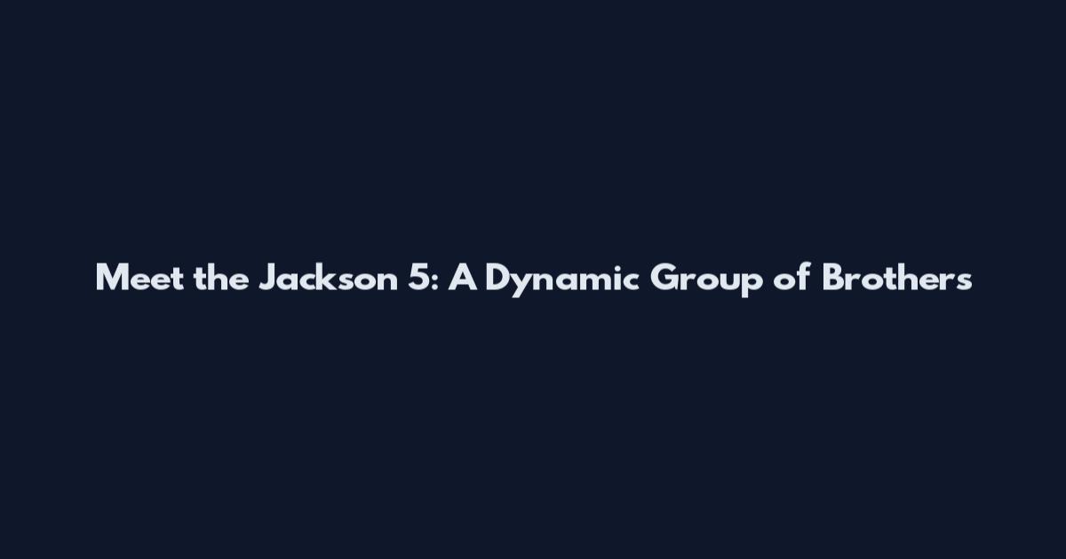 Meet the Jackson 5: A Dynamic Group of Brothers