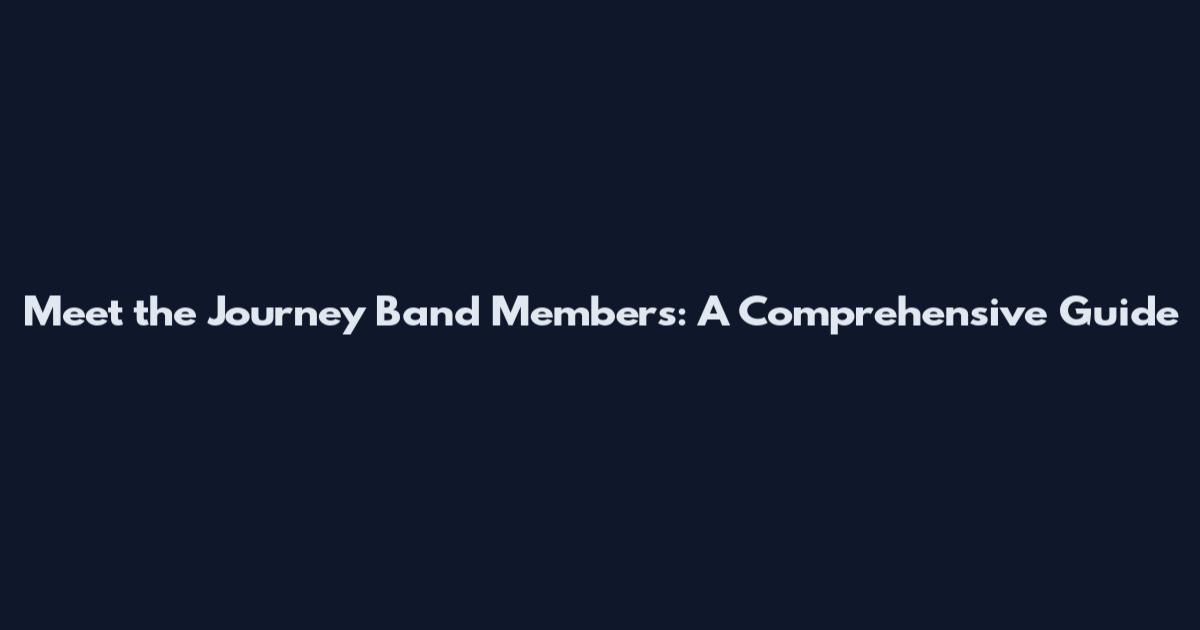 Meet the Journey Band Members: A Comprehensive Guide