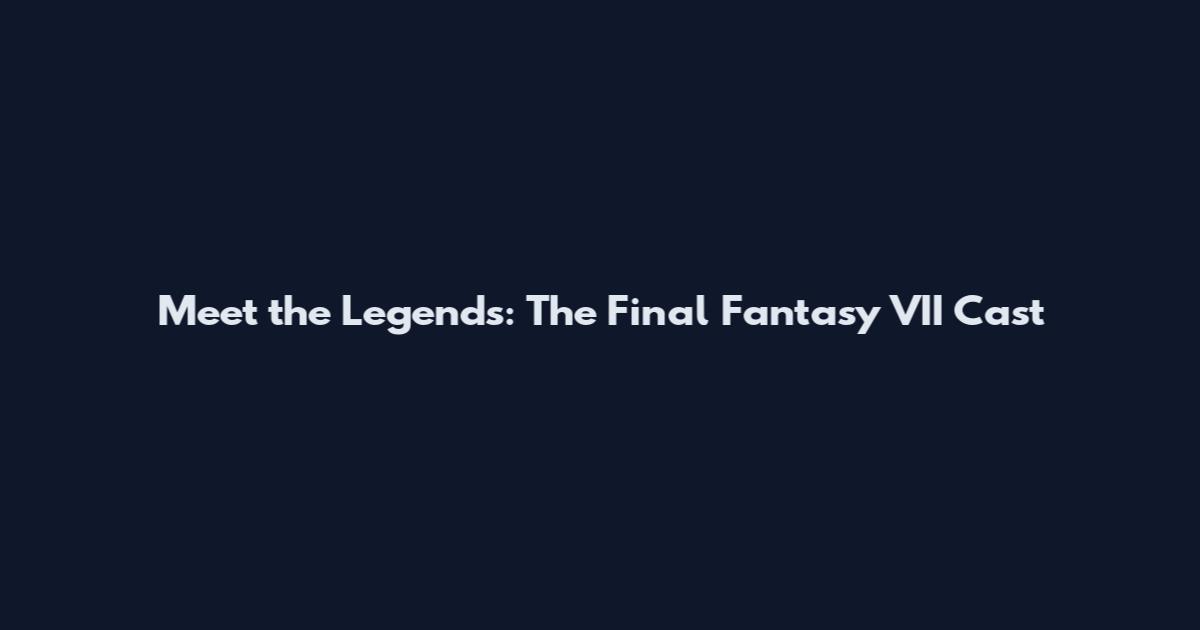Meet the Legends: The Final Fantasy VII Cast