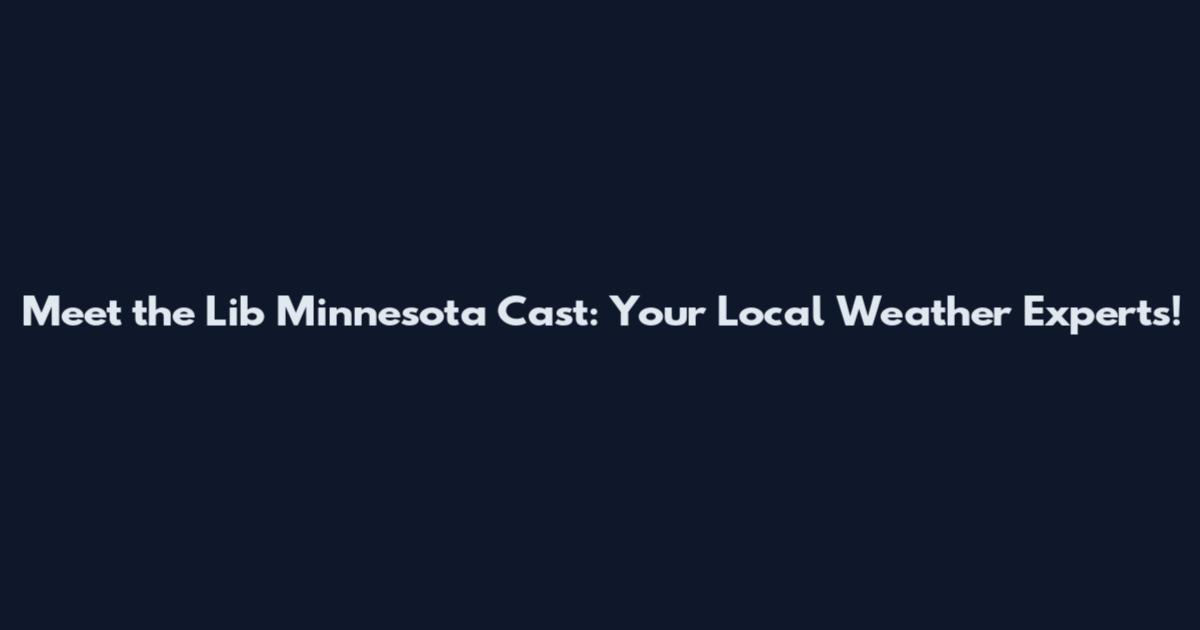 Meet the Lib Minnesota Cast: Your Local Weather Experts!