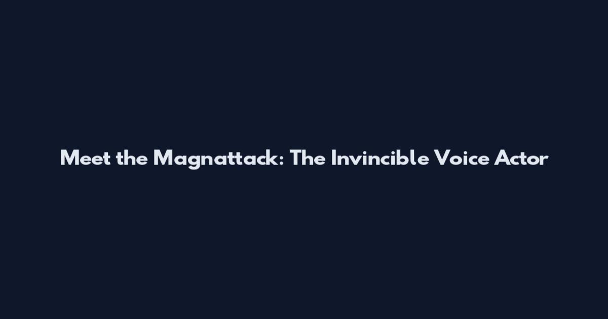 Meet the Magnattack: The Invincible Voice Actor
