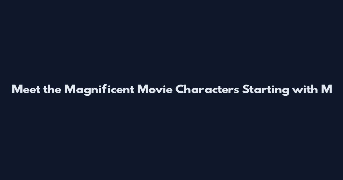 Meet the Magnificent Movie Characters Starting with "M