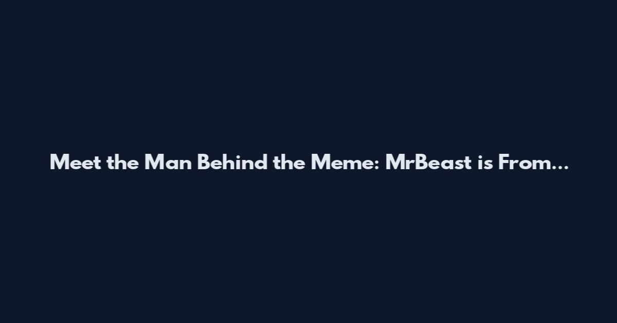 Meet the Man Behind the Meme: MrBeast is From...