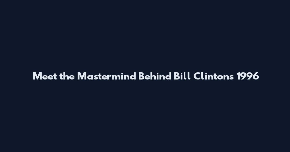 Meet the Mastermind Behind Bill Clinton's 1996