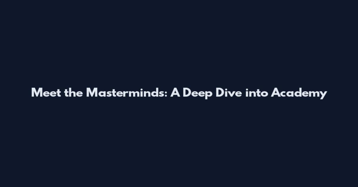 Meet the Masterminds: A Deep Dive into Academy