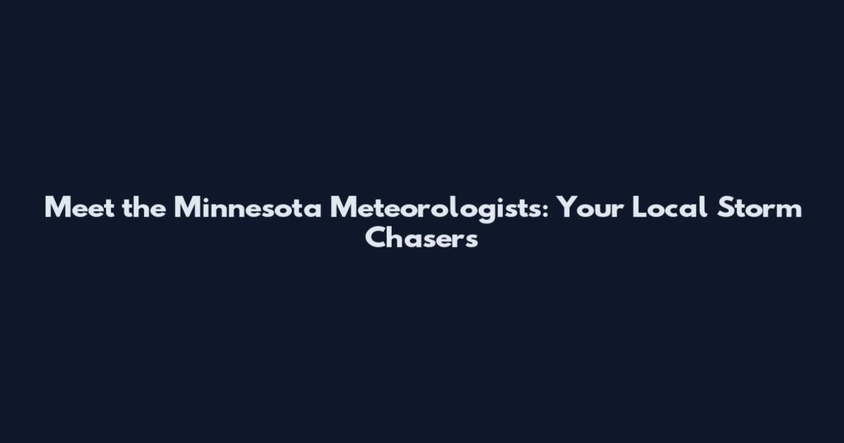 Meet the Minnesota Meteorologists: Your Local Storm Chasers