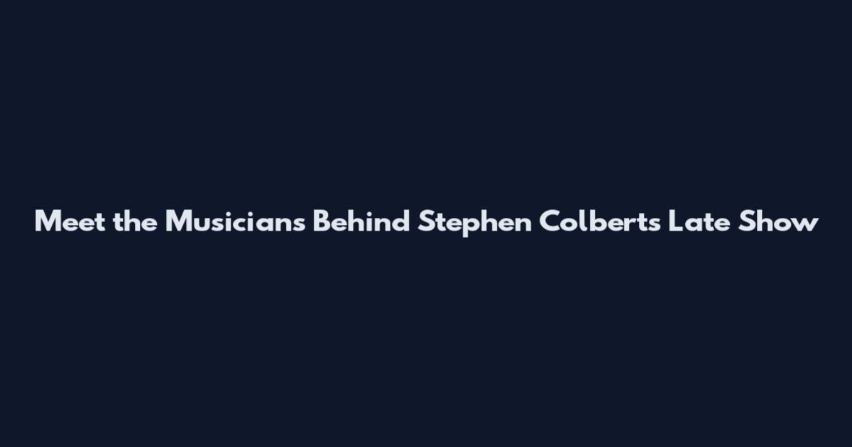Meet the Musicians Behind Stephen Colbert's Late Show