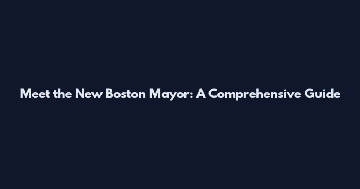 Meet the New Boston Mayor: A Comprehensive Guide