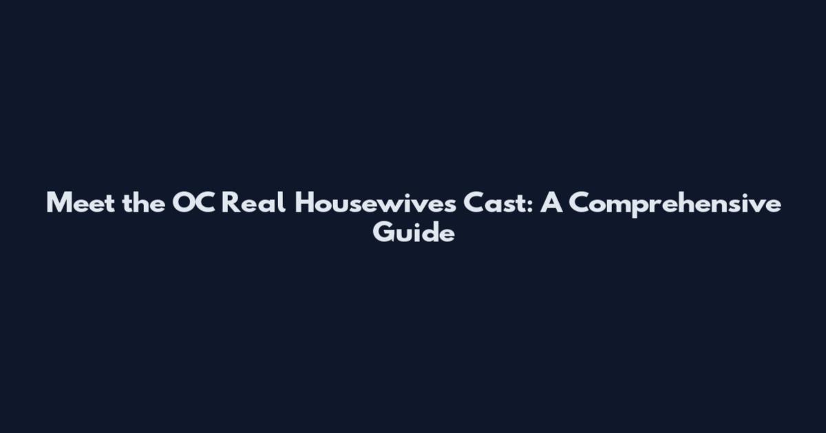 Meet the OC Real Housewives Cast: A Comprehensive Guide