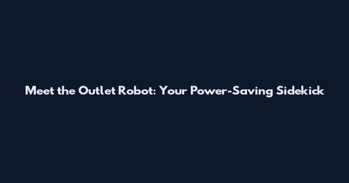 Meet the Outlet Robot: Your Power-Saving Sidekick