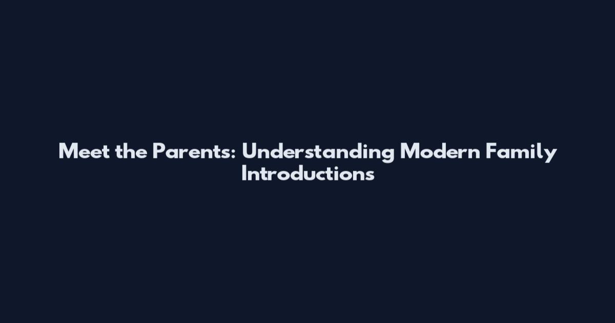 Meet the Parents: Understanding Modern Family Introductions