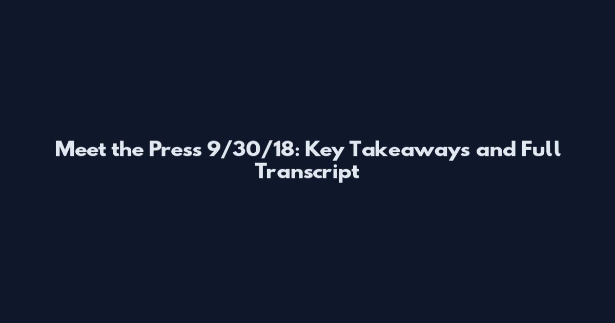 Meet the Press 9/30/18: Key Takeaways and Full Transcript