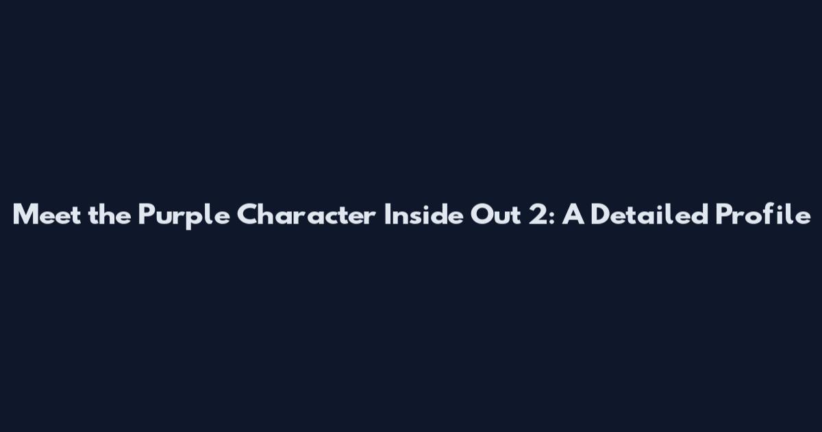 Meet the Purple Character Inside Out 2: A Detailed Profile