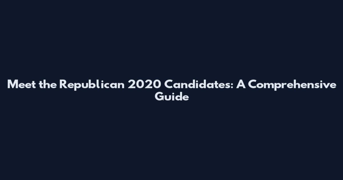 Meet the Republican 2020 Candidates: A Comprehensive Guide