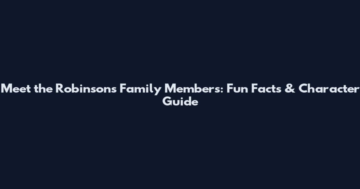 Meet the Robinsons Family Members: Fun Facts & Character Guide