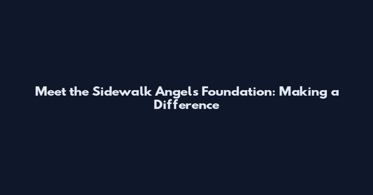 Meet the Sidewalk Angels Foundation: Making a Difference