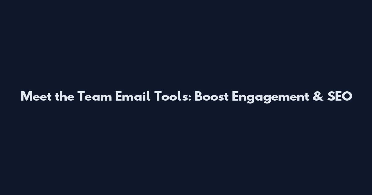 Meet the Team Email Tools: Boost Engagement & SEO