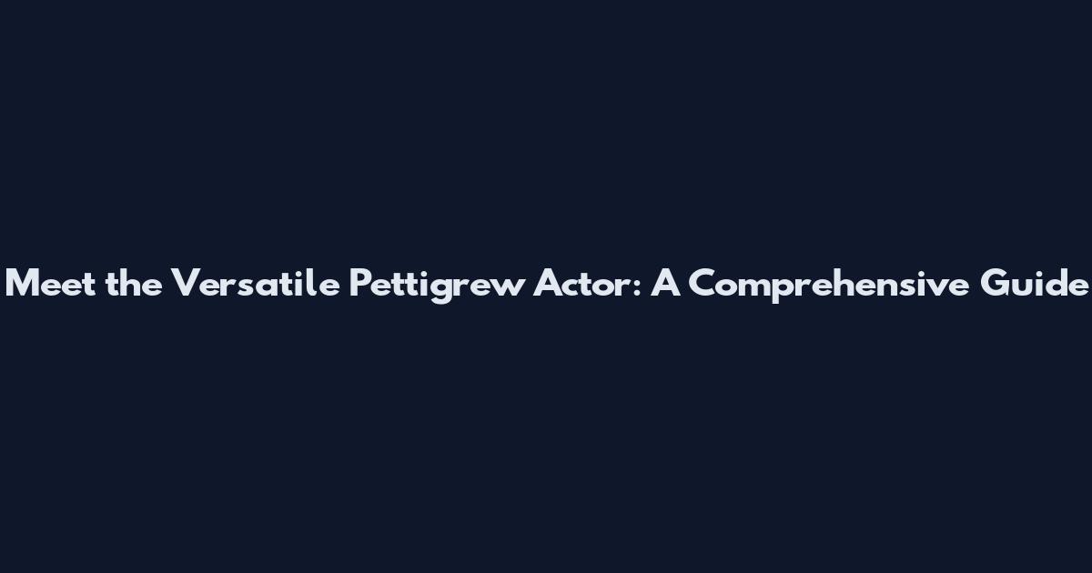 Meet the Versatile Pettigrew Actor: A Comprehensive Guide