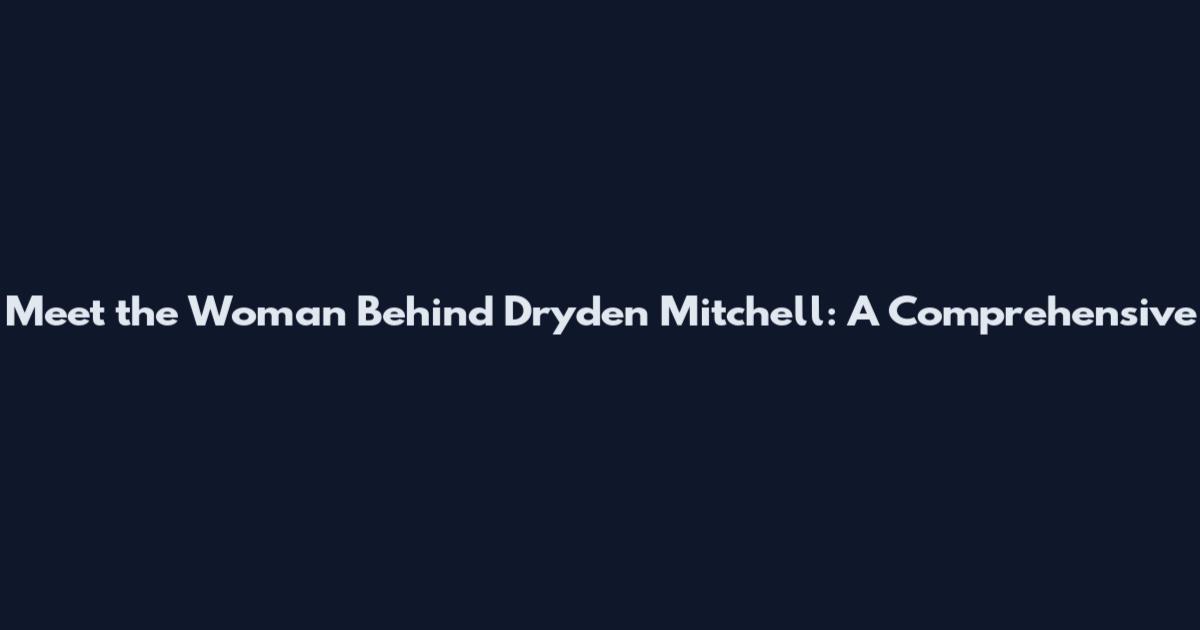 Meet the Woman Behind Dryden Mitchell: A Comprehensive