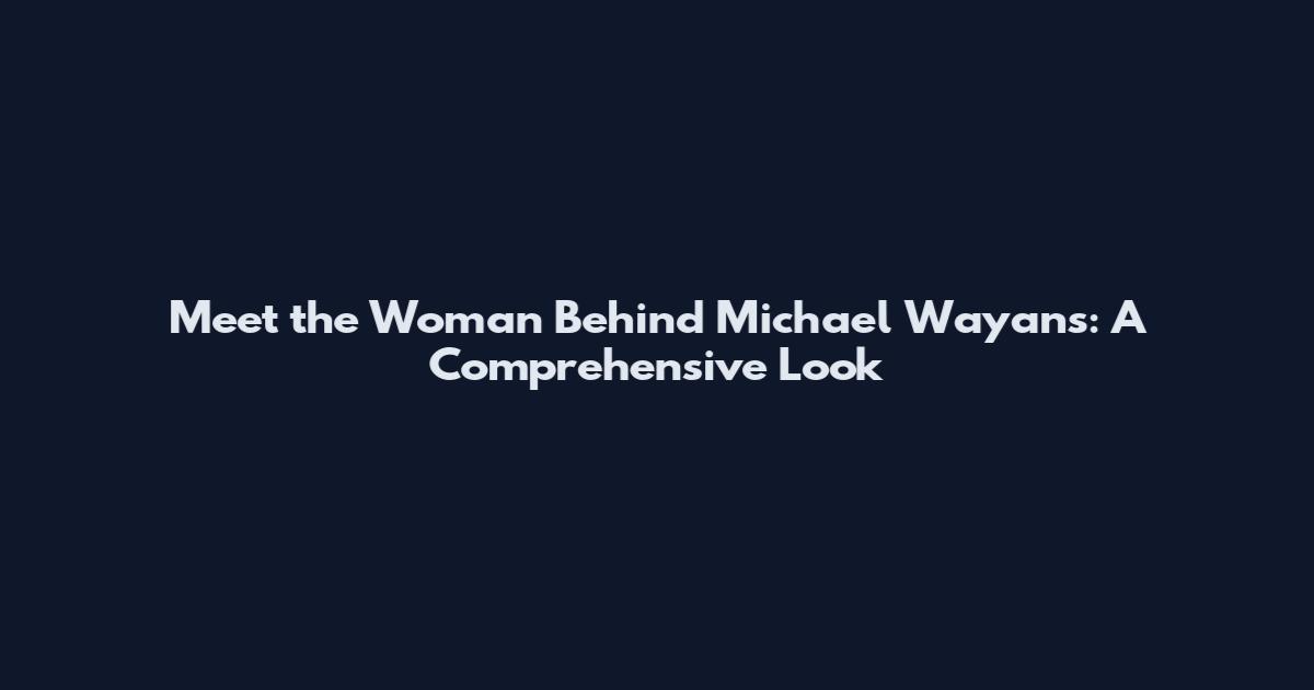 Meet the Woman Behind Michael Wayans: A Comprehensive Look