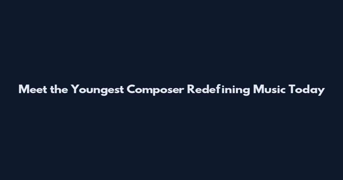 Meet the Youngest Composer Redefining Music Today