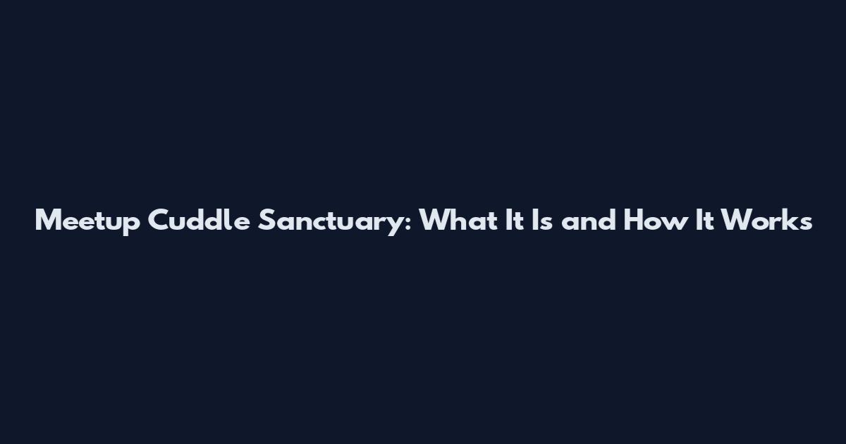 Meetup Cuddle Sanctuary: What It Is and How It Works