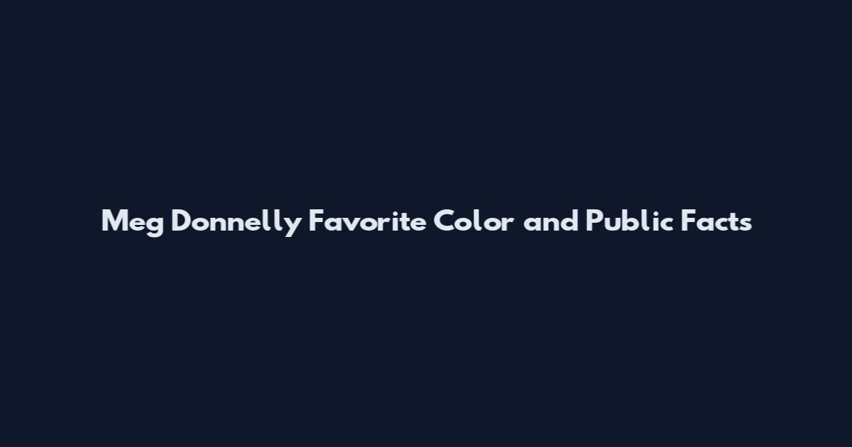Meg Donnelly Favorite Color and Public Facts