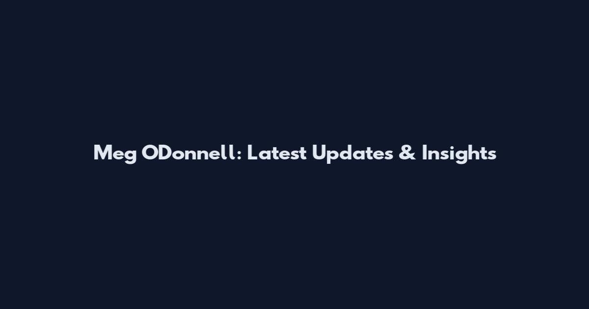 Meg O'Donnell: Latest Updates & Insights