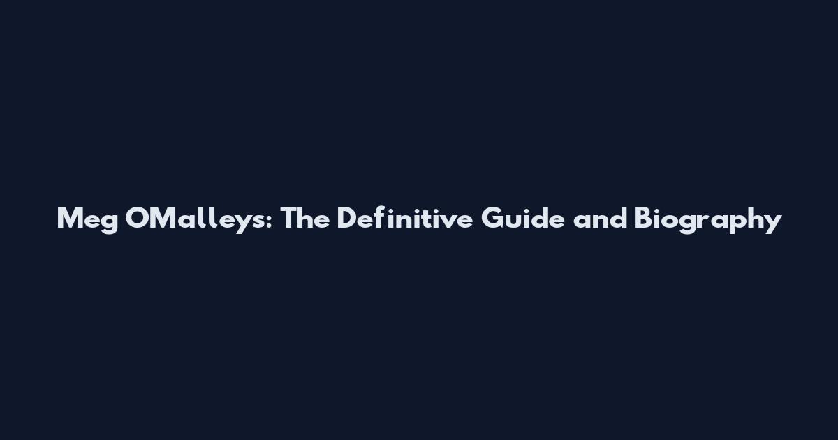 Meg O'Malleys: The Definitive Guide and Biography