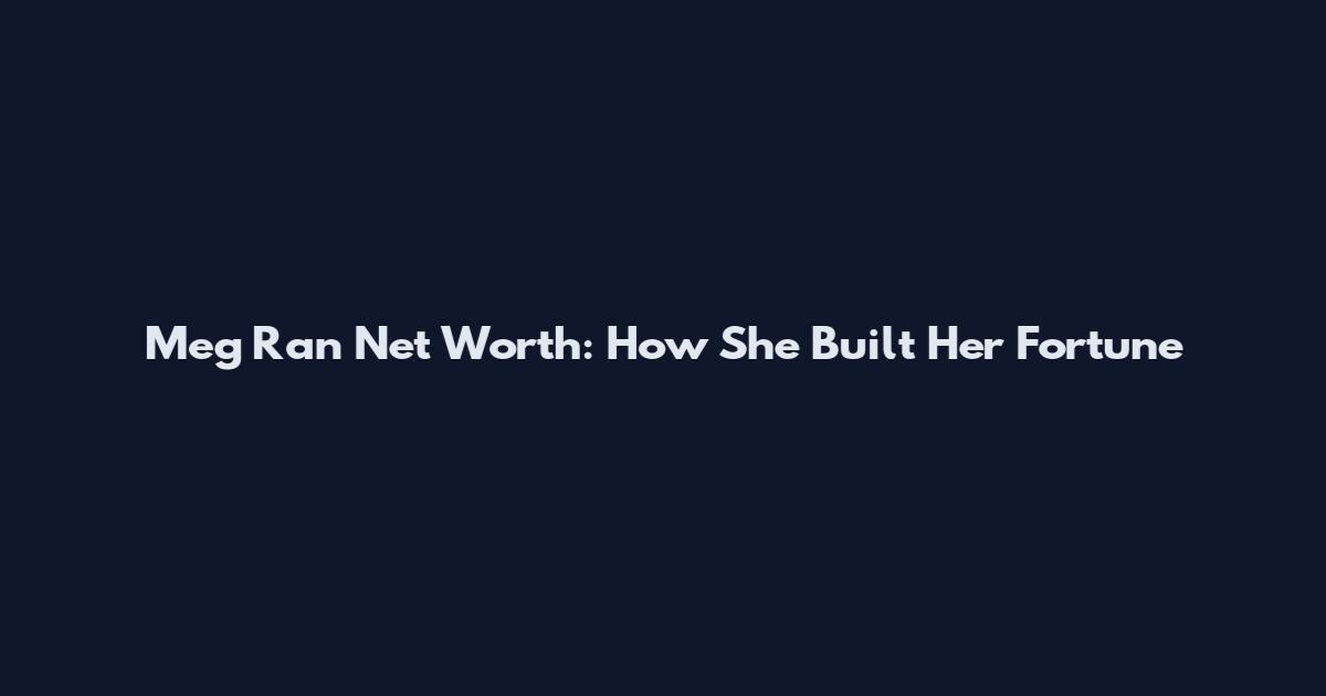 Meg Ran Net Worth: How She Built Her Fortune