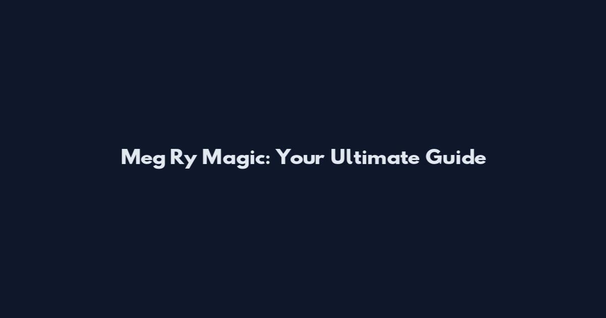 Meg Ry Magic: Your Ultimate Guide