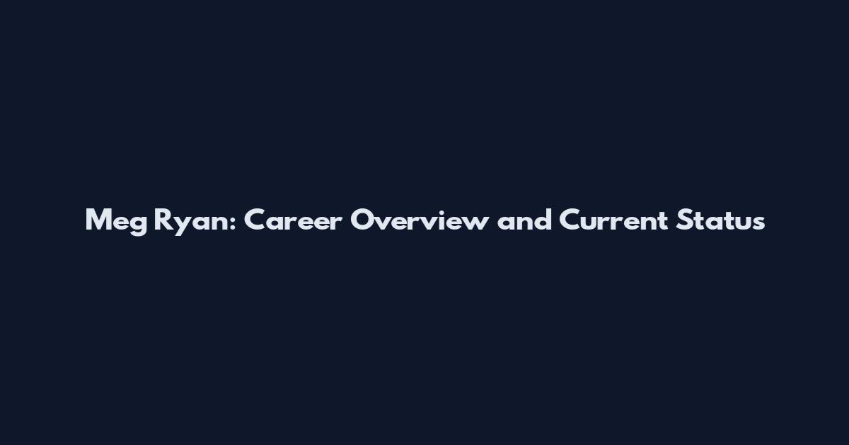 Meg Ryan: Career Overview and Current Status