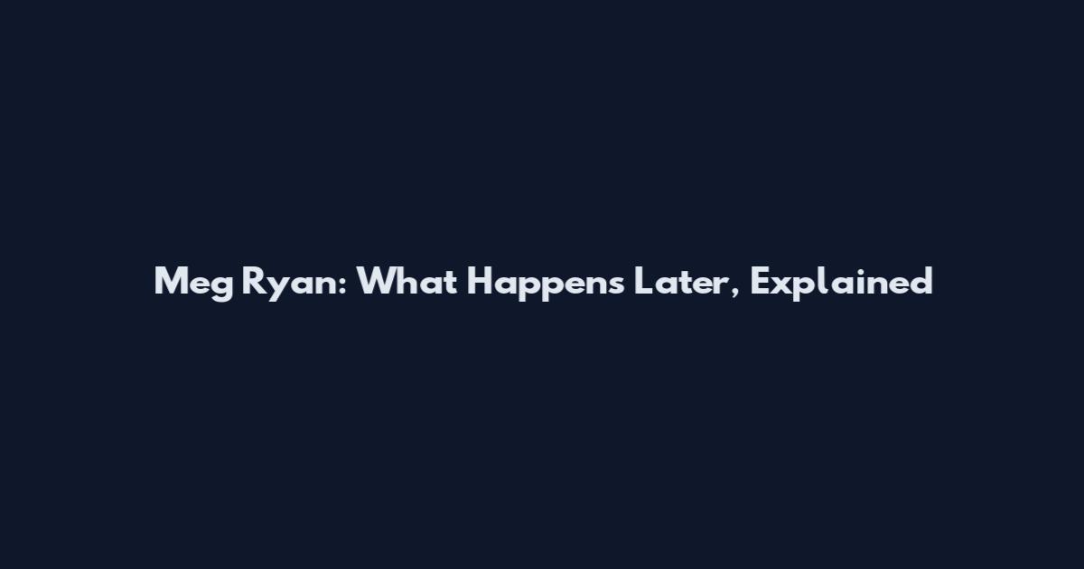 Meg Ryan: What Happens Later, Explained
