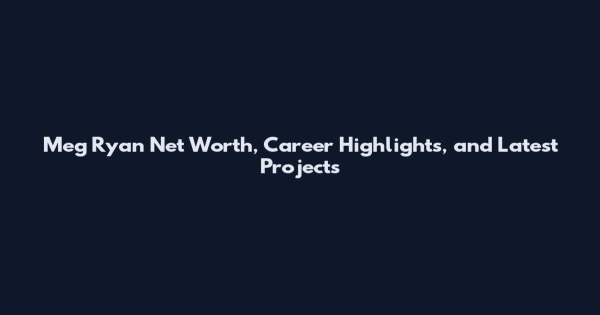 Meg Ryan Net Worth, Career Highlights, and Latest Projects