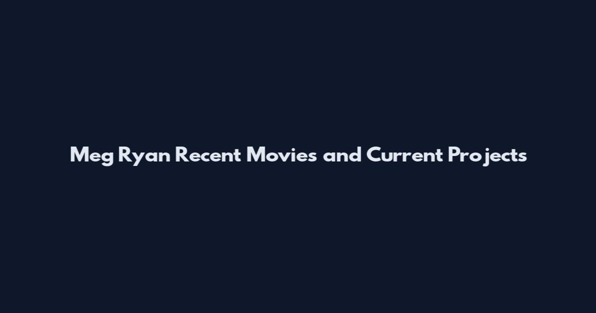 Meg Ryan Recent Movies and Current Projects