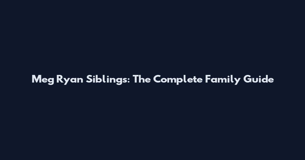 Meg Ryan Siblings: The Complete Family Guide