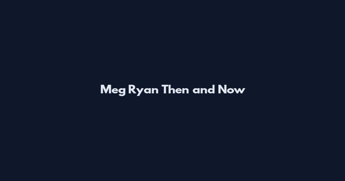 Meg Ryan Then and Now